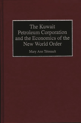 The Kuwait Petroleum Corporation and the Economics of the New World Order - Tetreault, Mary Ann