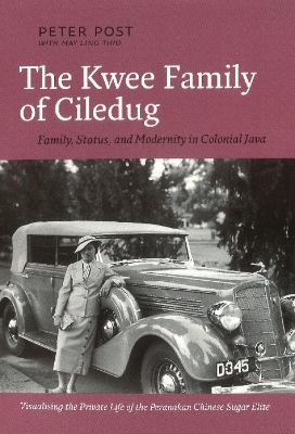 The Kwee Family of Ciledug: Family, Status, and Modernity in Colonial Java - Post, Peter, and Thio, May Ling