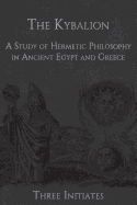 The Kybalion: A Study of Hermetic Philosophy in Ancient Egypt and Greece