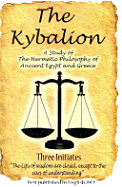 The Kybalion: A Study of the Hermetic Philosophy of Ancient Egypt and Greece - Three Initiates