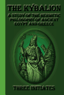 The Kybalion: A Study of the Hermetic Philosophy of Ancient Egypt and Greece