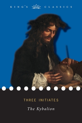 The Kybalion (King's Classics) - Three Initiates