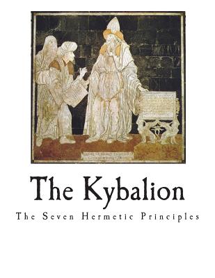 The Kybalion: The Seven Hermetic Principles - Three Initiates