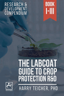 The Labcoat Guide To Crop Protection R&D: Books I-III