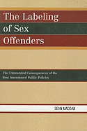 The Labeling of Sex Offenders: The Unintended Consequences of the Best Intentioned Public Policies