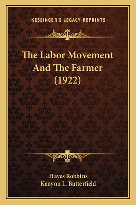 The Labor Movement And The Farmer (1922) - Robbins, Hayes, and Butterfield, Kenyon L (Editor)