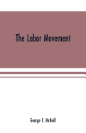 The labor movement: the problem of to-day, The history, purpose and possibilities of labor organizations in Europe and America; guilds, Trades-unions, and knights of labor; wages and profits; hours of labor; functions of capital; Chinese labor...