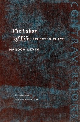 The Labor of Life: Selected Plays - Levin, Hanoch, and Harshav, Barbara, Professor (Translated by)