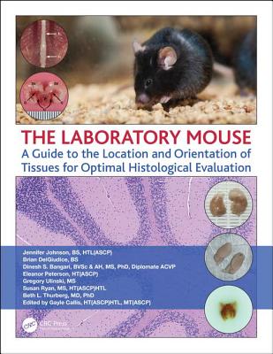 The Laboratory Mouse: A Guide to the Location and Orientation of Tissues for Optimal Histological Evaluation - Johnson, Jennifer, and DelGiudice, Brian, and Bangari, Dinesh