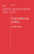 The Labour Governments 1964-1970 Volume 2: International Policy