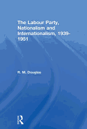 The Labour Party, Nationalism and Internationalism, 1939-1951