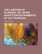 The Labours of Idleness, Or, Seven Night's Entertainments, by Guy Penseval