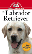 The Labrador Retriever: An Owner's Guide to a Happy Healthy Pet