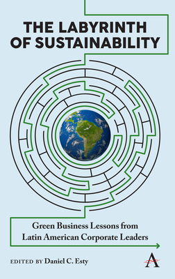 The Labyrinth of Sustainability: Green Business Lessons from Latin American Corporate Leaders - Esty, Daniel C (Editor)