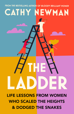 The Ladder: Life Lessons from Women Who Scaled the Heights & Dodged the Snakes - Newman, Cathy