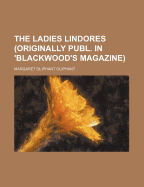 The Ladies Lindores (Originally Publ. in 'Blackwood's Magazine)