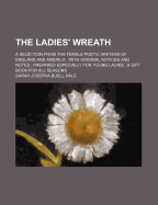 The Ladies' Wreath: A Selection from the Female Poetic Writers of England and America: With Original Notices and Notes: Prepared Especially for Young Ladies: A Gift Book for All Seasons