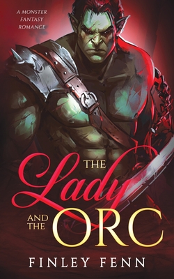 The Lady and the Orc: A Monster Fantasy Romance - Fenn, Finley