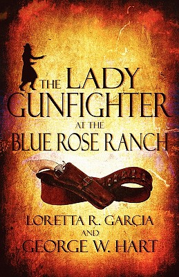 The Lady Gunfighter at the Blue Rose Ranch - Garcia, Loretta R