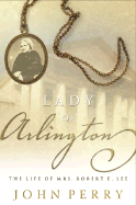 The Lady of Arlington: The Life of Mrs. Robert E. Lee - Perry, John