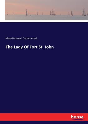 The Lady Of Fort St. John - Catherwood, Mary Hartwell