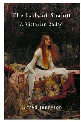 The Lady of Shalott: A Victorian Ballad - Tennyson, Alfred, Lord
