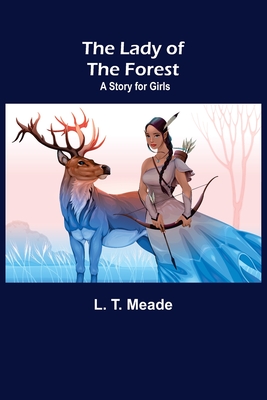 The Lady of the Forest: A Story for Girls - T Meade, L