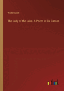 The Lady of the Lake. A Poem in Six Cantos