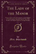 The Lady of the Manor, Vol. 7: Being a Series of Conversations, on the Subject of Confirmation; Intended for the Use of the Middle and Higher Ranks of Young Females (Classic Reprint)