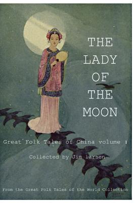 The Lady of the Moon: Great Folk Tales of China vol.1 - Larsen, Jim