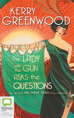 The Lady with the Gun Asks the Questions: The Ultimate Miss Phryne Fisher Story Collection - Greenwood, Kerry, and Bos, Wendy (Read by)