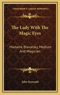 The Lady with the Magic Eyes: Madame Blavatsky, Medium and Magician