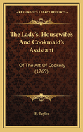The Lady's, Housewife's and Cookmaid's Assistant: Of the Art of Cookery (1769)