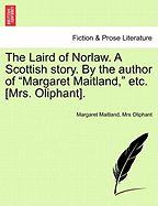 The Laird of Norlaw. a Scottish Story. by the Author of "Margaret Maitland," Etc. [Mrs. Oliphant].