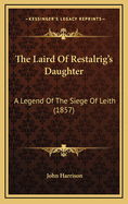 The Laird of Restalrig's Daughter: A Legend of the Siege of Leith (1857)