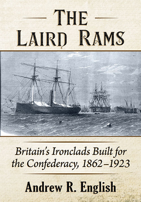 The Laird Rams: Britain's Ironclads Built for the Confederacy, 1862-1923 - English, Andrew R