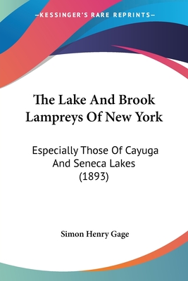 The Lake And Brook Lampreys Of New York: Especially Those Of Cayuga And Seneca Lakes (1893) - Gage, Simon Henry