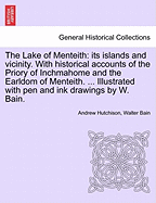 The Lake of Menteith: Its Islands and Vicinity. with Historical Accounts of the Priory of Inchmahome and the Earldom of Menteith. ... Illustrated with Pen and Ink Drawings by W. Bain.