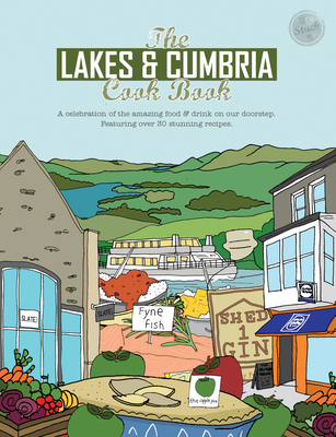 The Lakes & Cumbria Cook Book: A celebration of the amazing food & drink on our doorstep - Fisher, Katie, and Cocker, Paul (Designer), and Turner, Phil (Editor)