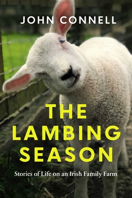 The Lambing Season: Stories of Life on an Irish Family Farm - Connell, John