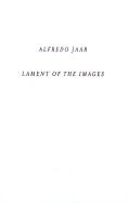 The Lament of the Images - Jaar, Alfredo (Editor), and Bricker Balken, Debra (Text by), and Kline, Katy (Contributions by)