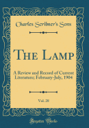 The Lamp, Vol. 28: A Review and Record of Current Literature; February-July, 1904 (Classic Reprint)