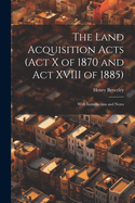 The Land Acquisition Acts (Act X of 1870 and Act XVIII of 1885); With Introduction and Notes