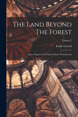 The Land Beyond The Forest: Facts, Figures, And Fancies From Transylvania; Volume 2 - Gerard, Emily