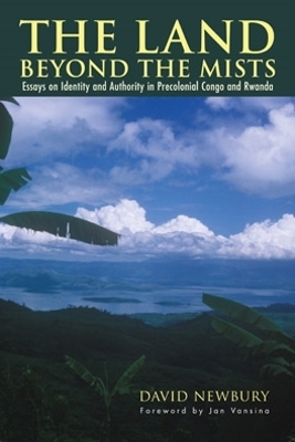 The Land beyond the Mists: Essays on Identity and Authority in Precolonial Congo and Rwanda - Newbury, David