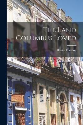 The Land Columbus Loved - Harding, Bertita