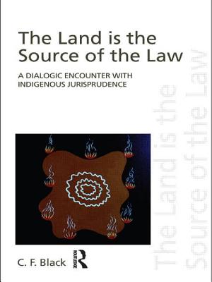 The Land is the Source of the Law: A Dialogic Encounter with Indigenous Jurisprudence - Black, C F