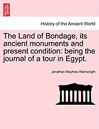 The Land of Bondage, Its Ancient Monuments and Present Condition: Being the Journal of a Tour in Egypt.