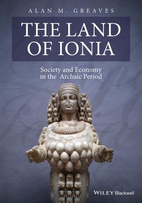 The Land of Ionia: Society and Economy in the Archaic Period - Greaves, Alan M.