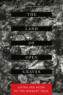 The Land of Open Graves: Living and Dying on the Migrant Trail Volume 36